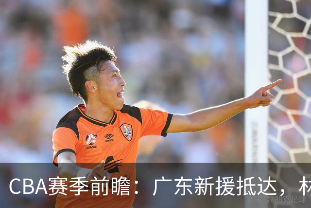 CBA赛季前瞻：广东新援抵达，林葳重返美国，山东换队长